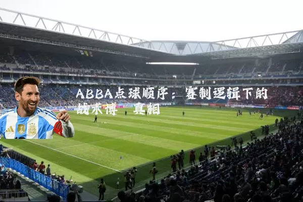 ABBA点球顺序:赛制逻辑下的战术博弈真相